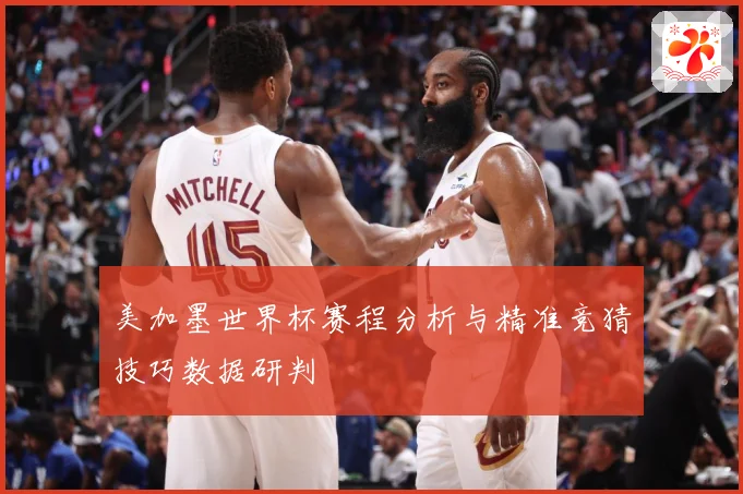 美加墨世界杯赛程分析与精准竞猜技巧数据研判