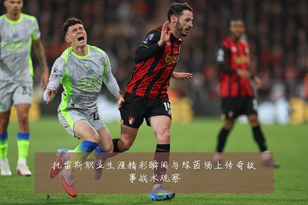 托雷斯职业生涯精彩瞬间与绿茵场上传奇故事战术观察